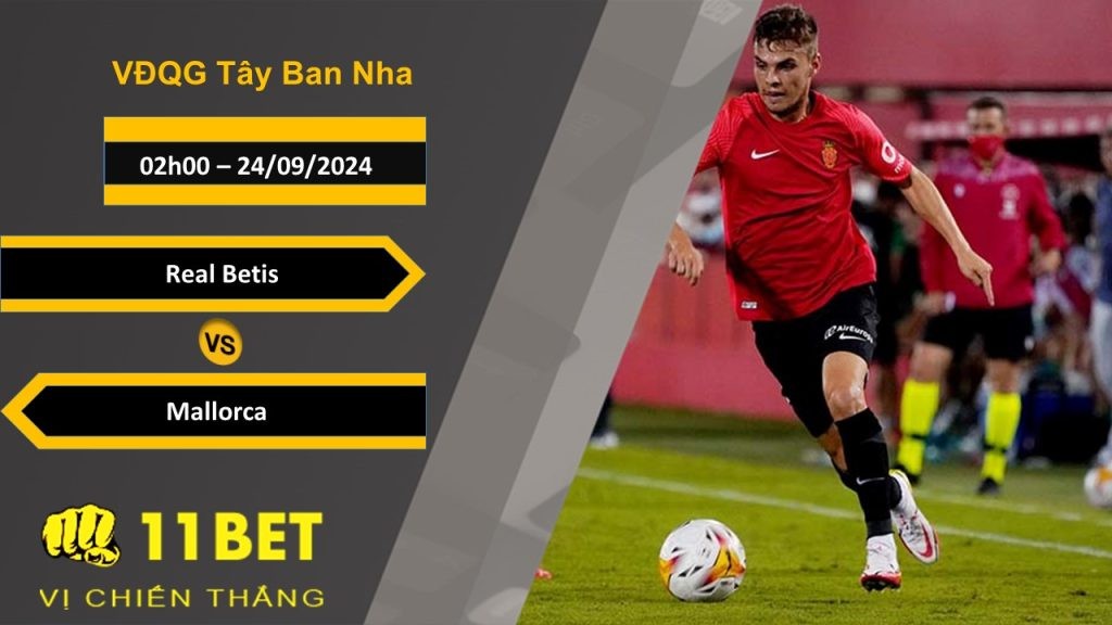 11BET Soi kèo  Real Betis vs Mallorca, 02h00, 24/09/2024
