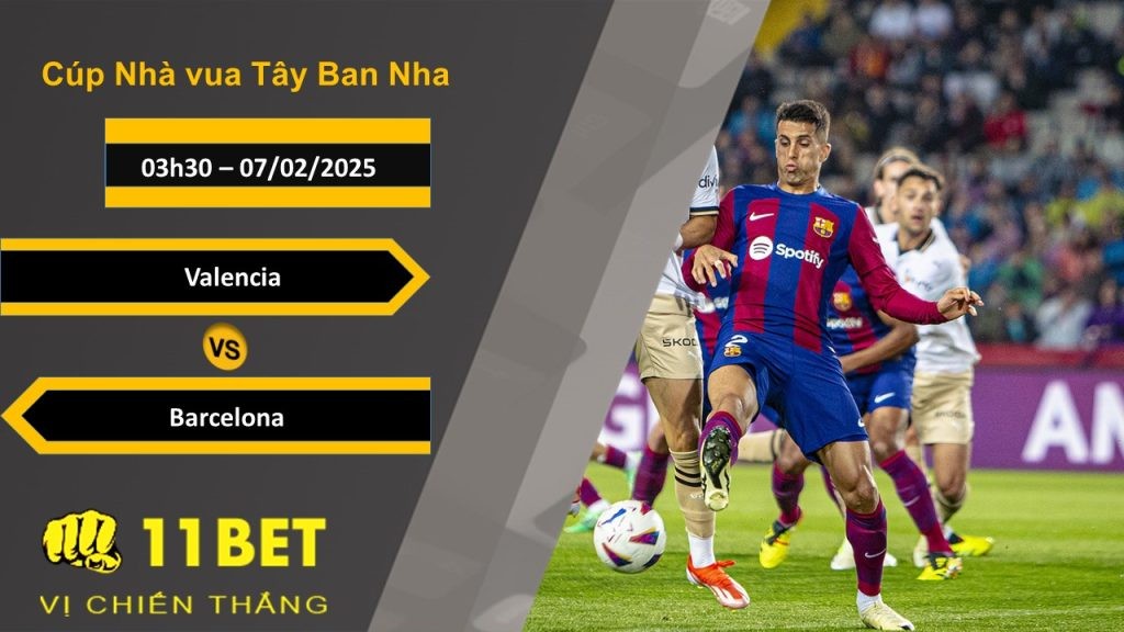11BET Soi kèo Valencia vs Barcelona, 03h30, 07/02/2025