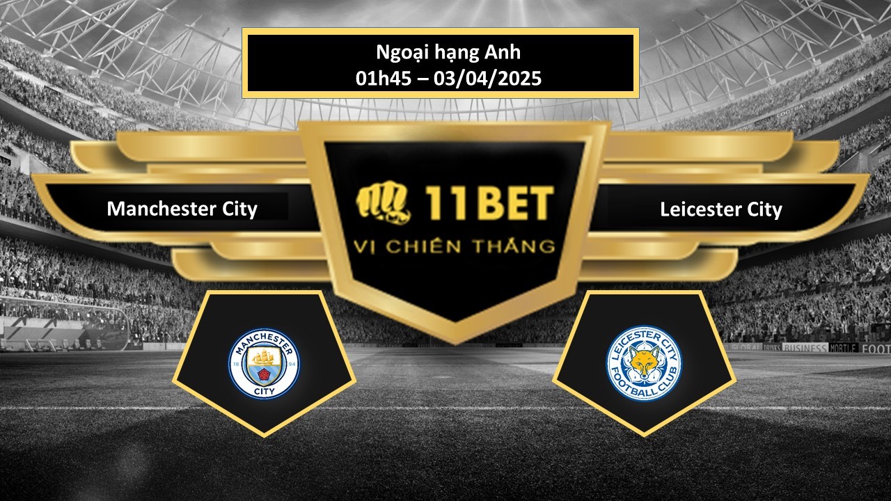 11BET Tip bóng đá Manchester City vs Leicester City, hôm nay 03/04/2025