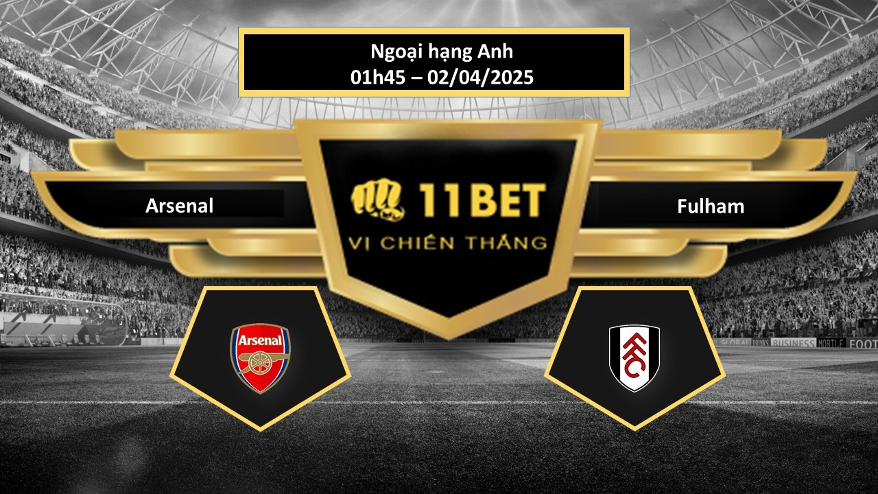11BET Tip bóng đá Arsenal vs Fulham, hôm nay 02/04/2025
