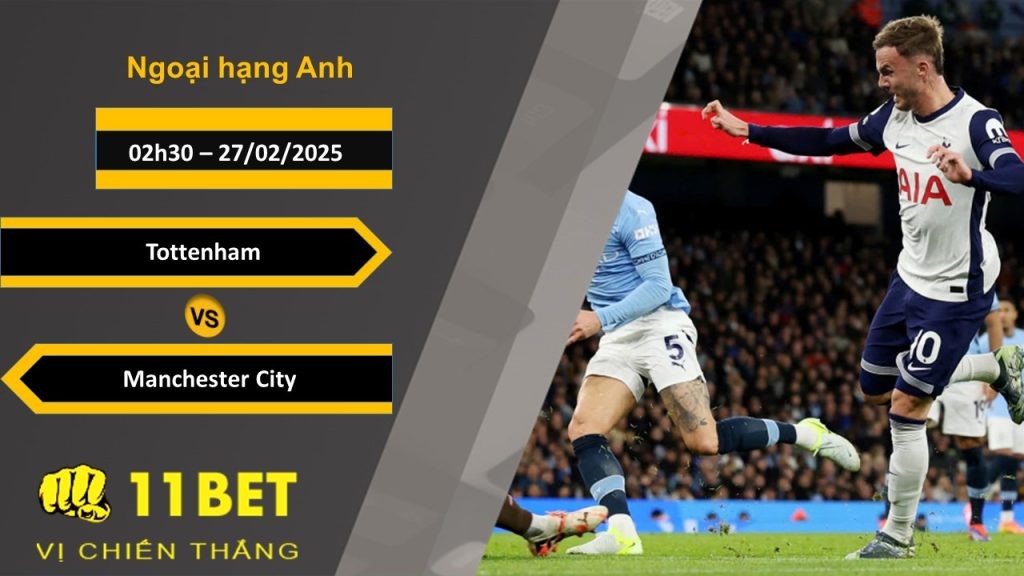 11BET Soi kèo Tottenham vs Manchester City, 02h30, 27/02/2025