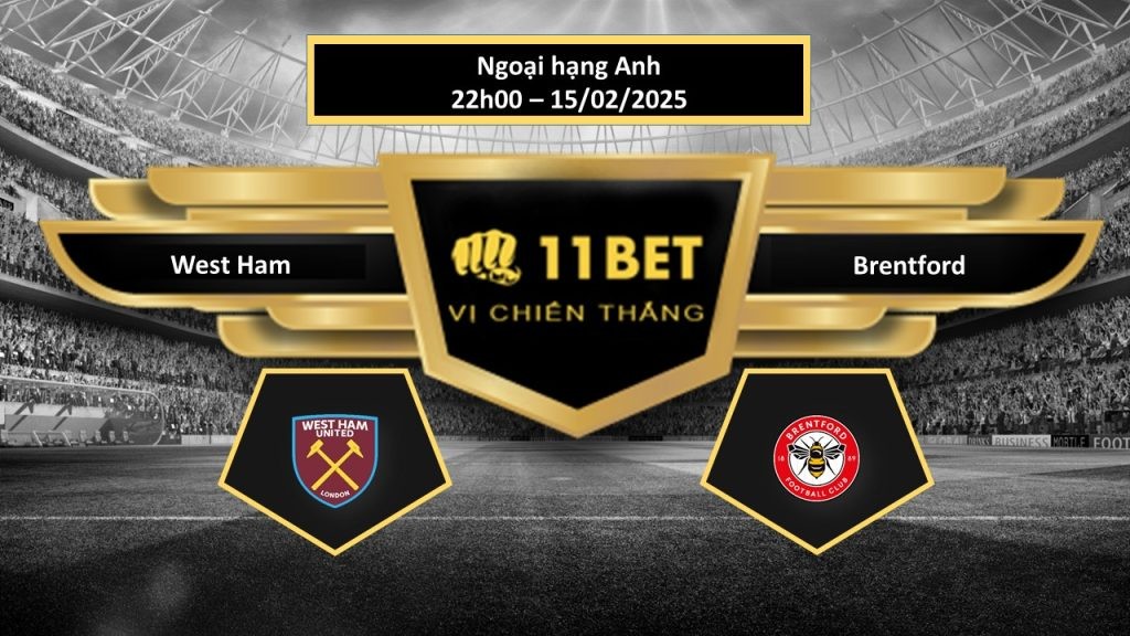11BET Tip bóng đá West Ham vs Brentford, hôm nay 15/02/2025