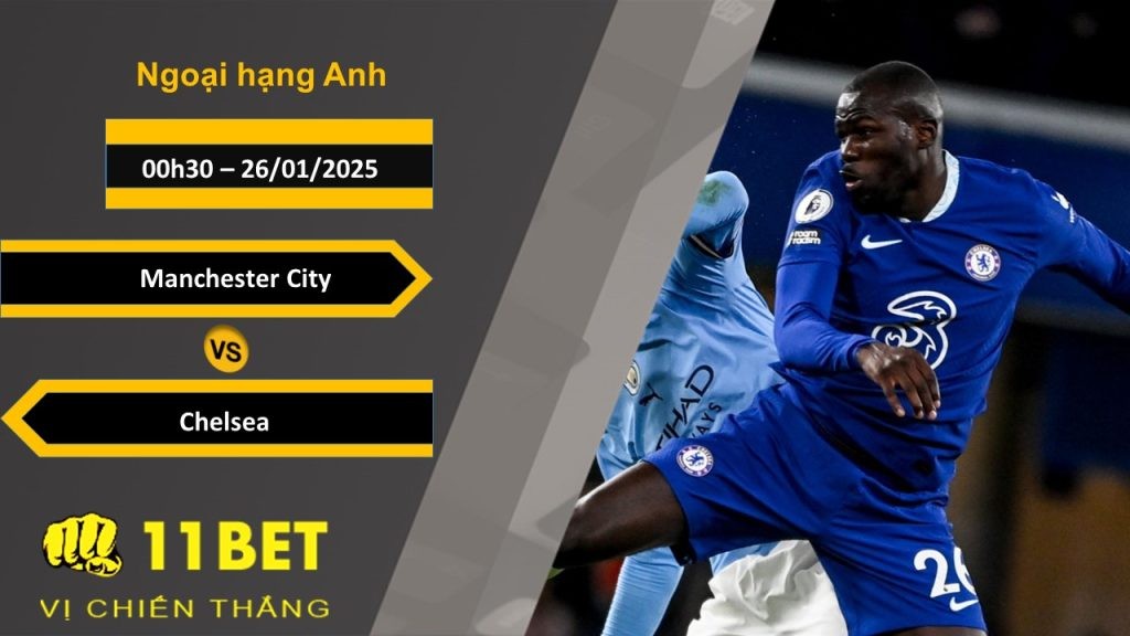 11BET Soi kèo Manchester City vs Chelsea, 00h30, 26/01/2025
