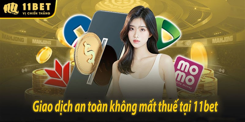 11BET Giao dịch an toàn tại 11BET - Tiền thắng về ví , Không lo thuế phí