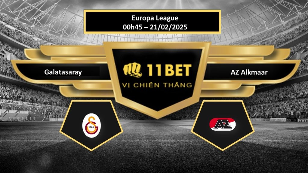 11BET Tip bóng đá Galatasaray vs AZ Alkmaar, hôm nay 21/02/2025