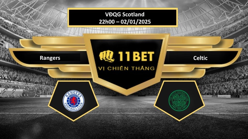 11BET Tip bóng đá Rangers vs Celtic, hôm nay 02/01/2025