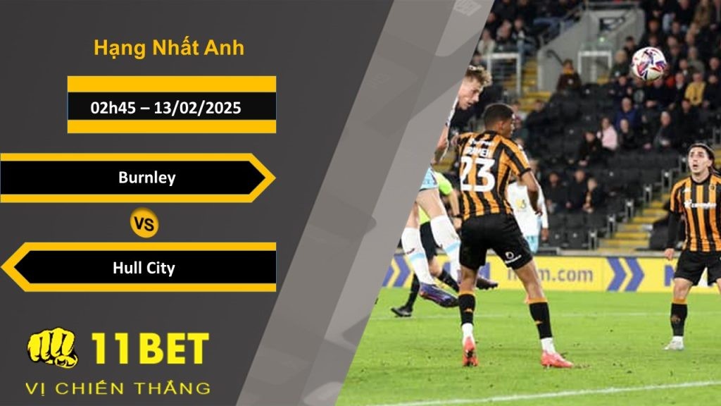11BET Soi kèo Burnley vs Hull City, 02h45, 13/02/2025