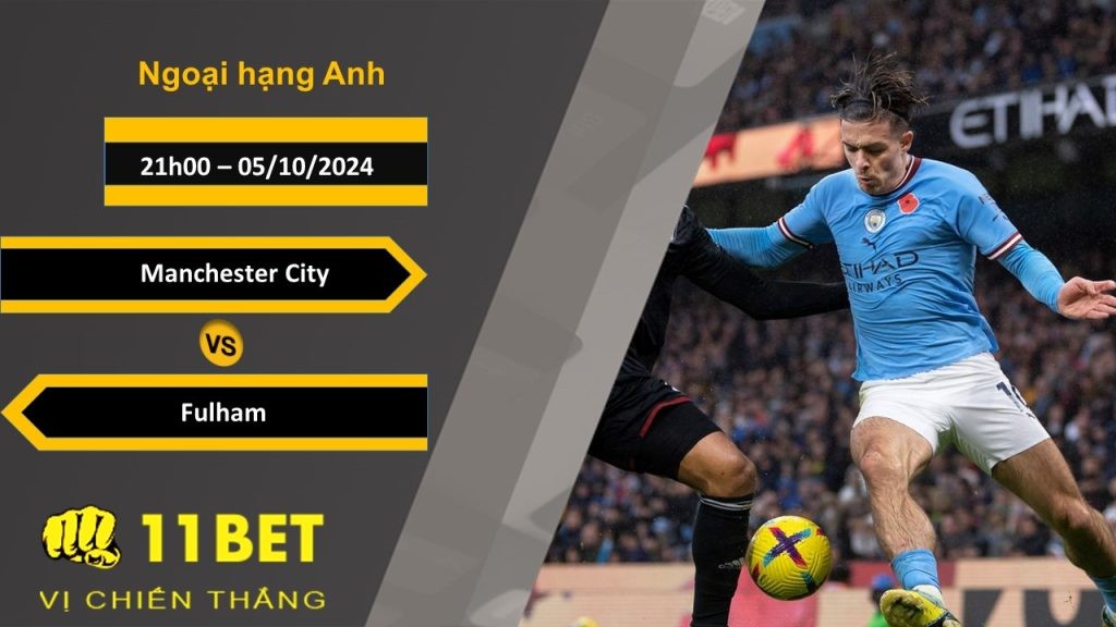 11BET Soi kèo  Manchester City vs Fulham, 21h00, 05/10/2024
