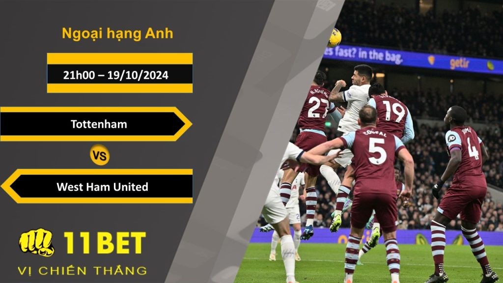 11BET Soi kèo  Tottenham vs West Ham United, 21h00, 19/10/2024
