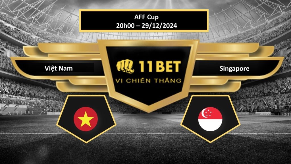 11BET Tip bóng đá Việt Nam vs Singapore, hôm nay 29/12/2024