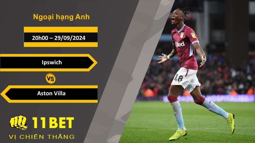 11BET Soi kèo  Ipswich vs Aston Villa, 20h00, 29/09/2024