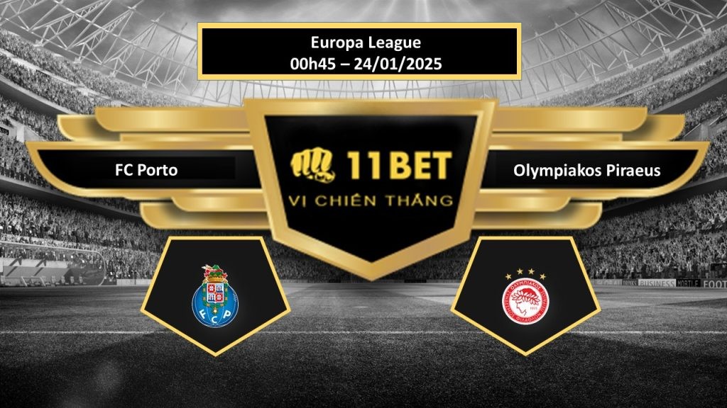 11BET Tip bóng đá FC Porto vs Olympiakos Piraeus, hôm nay 24/01/2025