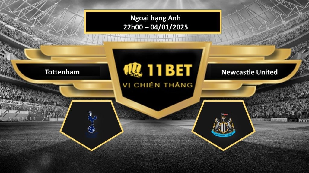 11BET Tip bóng đá Tottenham vs Newcastle United, hôm nay 04/01/2025